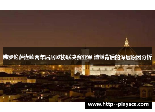 佛罗伦萨连续两年屈居欧协联决赛亚军 遗憾背后的深层原因分析