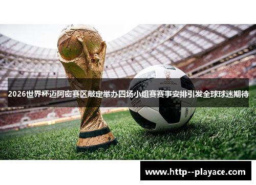 2026世界杯迈阿密赛区敲定举办四场小组赛赛事安排引发全球球迷期待